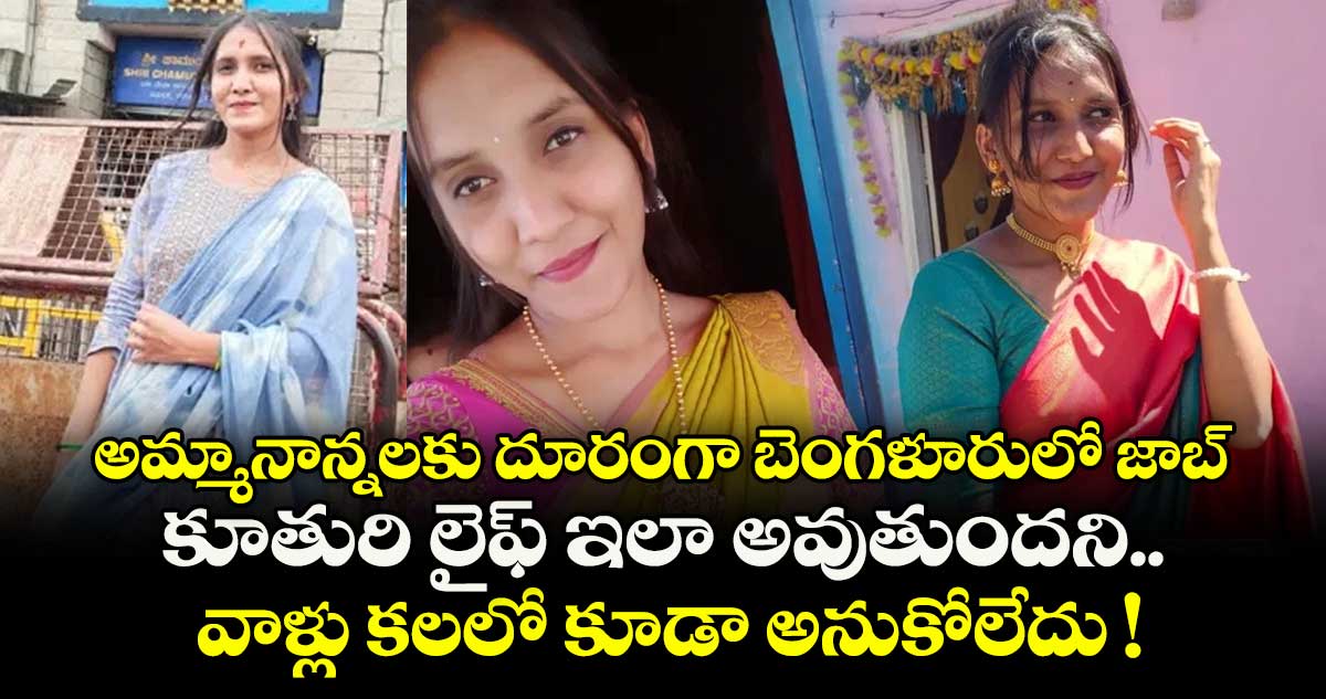 అమ్మానాన్నలకు దూరంగా బెంగళూరులో జాబ్.. కూతురి లైఫ్ ఇలా అవుతుందని వాళ్లు కలలో కూడా అనుకోలేదు !