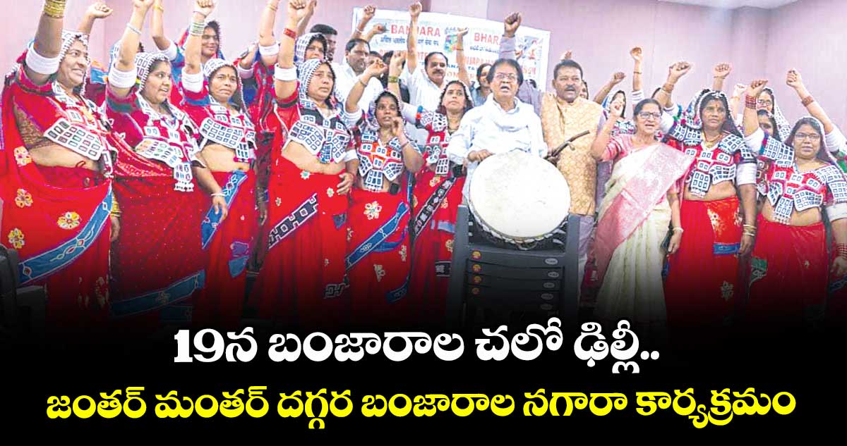 19న బంజారాల చలో ఢిల్లీ.. జంతర్ మంతర్ దగ్గర బంజారాల నగారా కార్యక్రమం