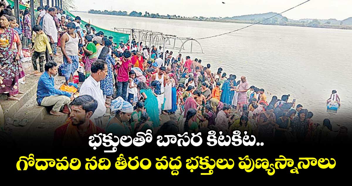 భక్తులతో బాసర కిటకిట.. గోదావరి నది తీరం వద్ద భక్తులు పుణ్యస్నానాలు