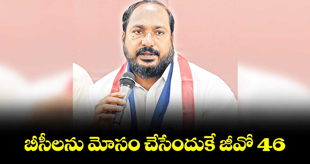 బీసీలను మోసం చేసేందుకే జీవో 46 :  చైర్మన్ జాజుల