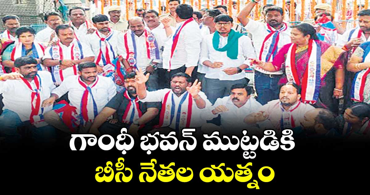 గాంధీ భవన్ ముట్టడికి బీసీ నేతల యత్నం