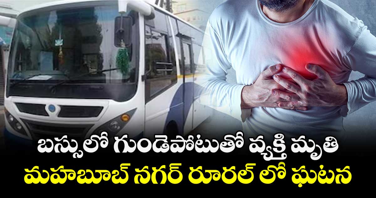బస్సులో గుండెపోటుతో వ్యక్తి మృతి.. మహబూబ్ నగర్ రూరల్ లో ఘటన 