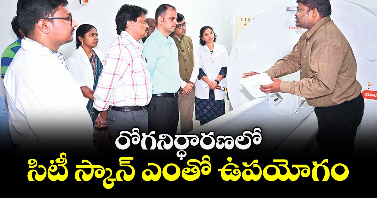 రోగనిర్ధారణలో సిటీ స్కాన్ ఎంతో ఉపయోగం : కలెక్టర్ రాహుల్ శర్మ 