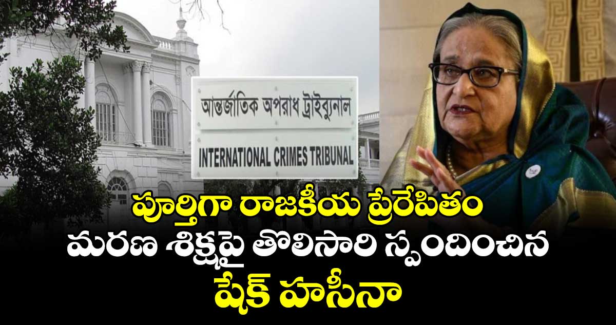 పూర్తిగా రాజకీయ ప్రేరేపితం: మరణ శిక్షపై తొలిసారి స్పందించిన షేక్ హసీనా