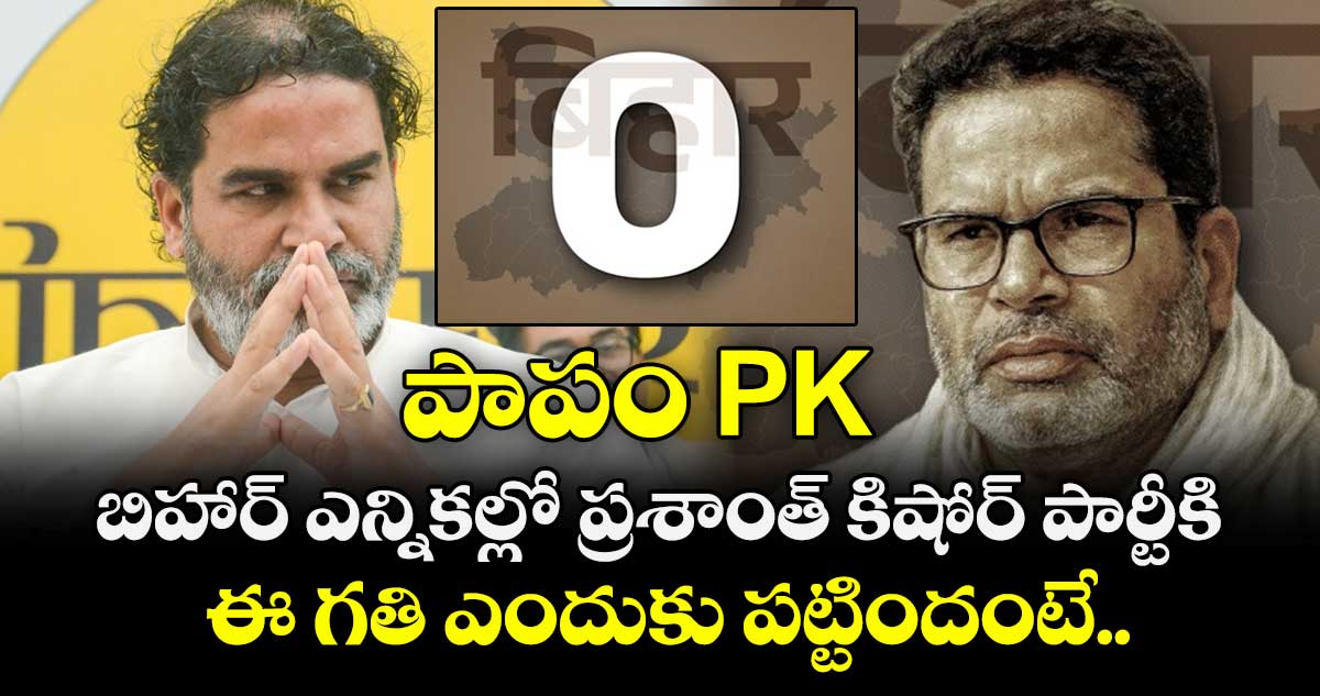 పాపం PK.. బిహార్ ఎన్నికల్లో ప్రశాంత్ కిషోర్ పార్టీకి.. ఈ గతి ఎందుకు పట్టిందంటే..