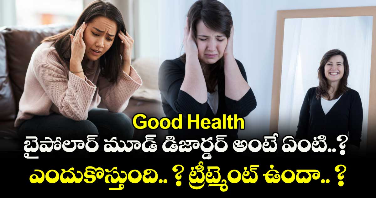 Good Health: బైపోలార్ మూడ్ డిజార్డర్ అంటే ఏంటి..? ఎందుకొస్తుంది.. ? ట్రీట్మెంట్ ఉందా.. ?