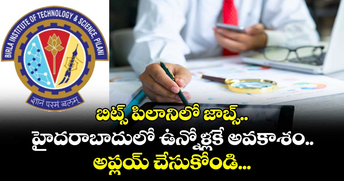  బిట్స్ పిలానిలో జాబ్స్.. హైదరాబాదులో ఉన్నోళ్లకి అవకాశం.. అప్లయ్ చేసుకోండి...  