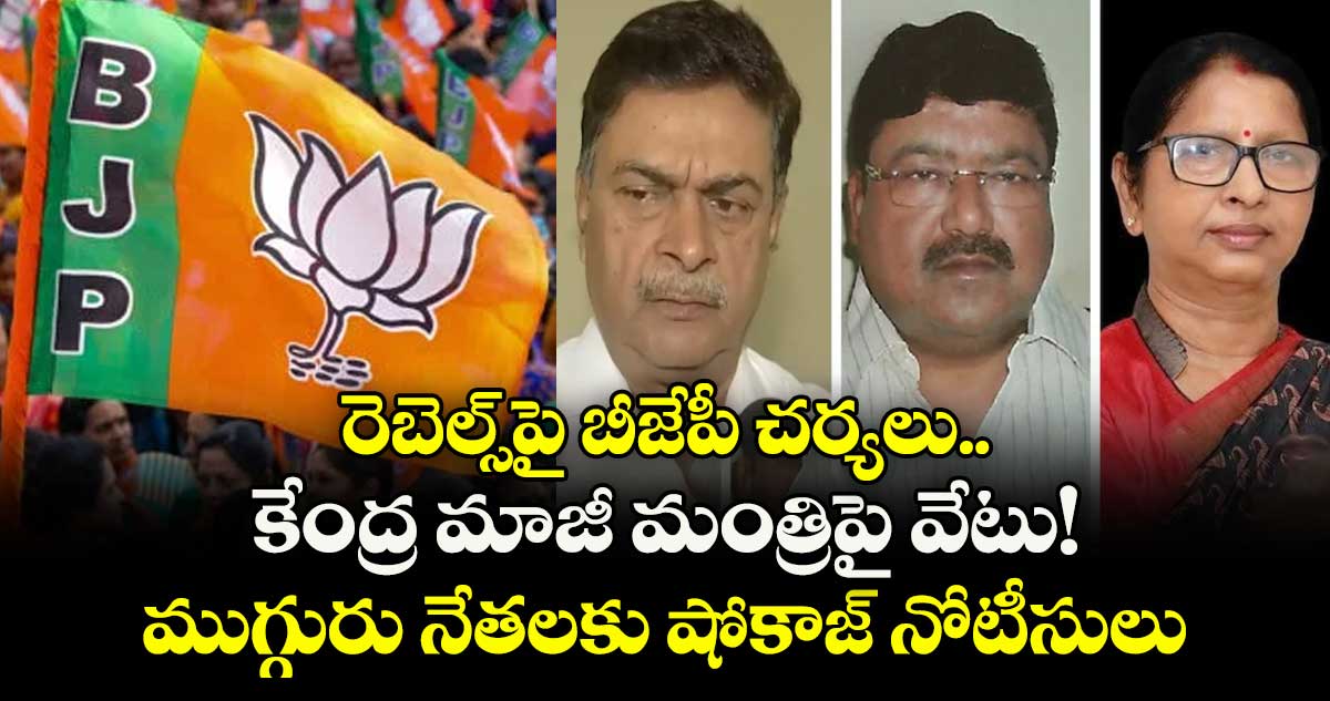 రెబెల్స్ పై బీజేపీ చర్యలు.. కేంద్ర మాజీ మంత్రిపై వేటు!  ముగ్గురు నేతలకు షోకాజ్ నోటీసులు 