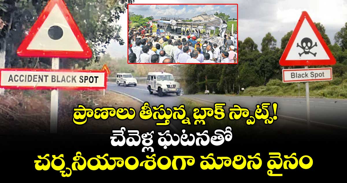ప్రాణాలు తీస్తున్న బ్లాక్ స్పాట్స్! చేవెళ్ల ఘటనతో చర్చనీయాంశంగా మారిన వైనం