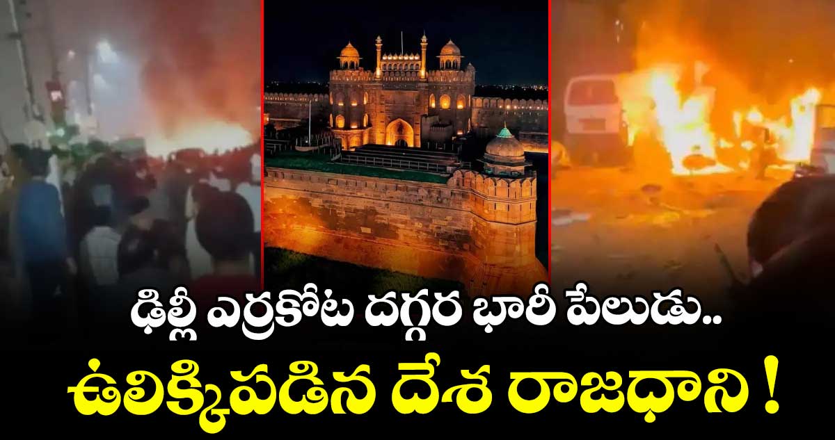 ఢిల్లీ ఎర్రకోట దగ్గర భారీ పేలుడు.. ఉలిక్కిపడిన దేశ రాజధాని !