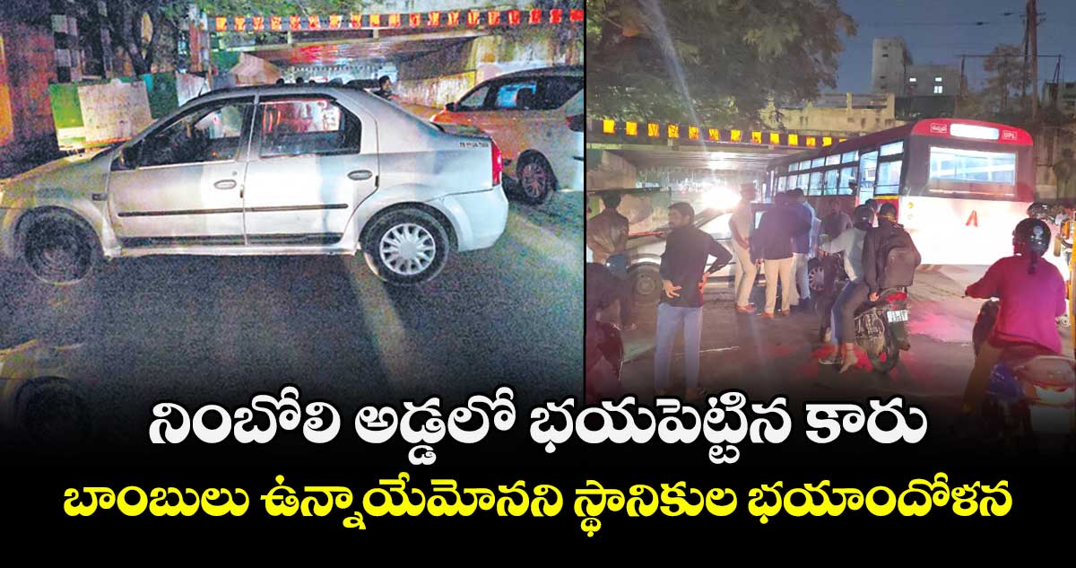 నింబోలి అడ్డలో భయపెట్టిన కారు..  బాంబులు ఉన్నాయేమోనని స్థానికుల భయాందోళన