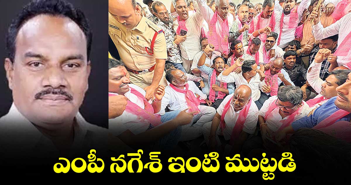 ఎంపీ నగేశ్‌ ఇంటి ముట్టడి