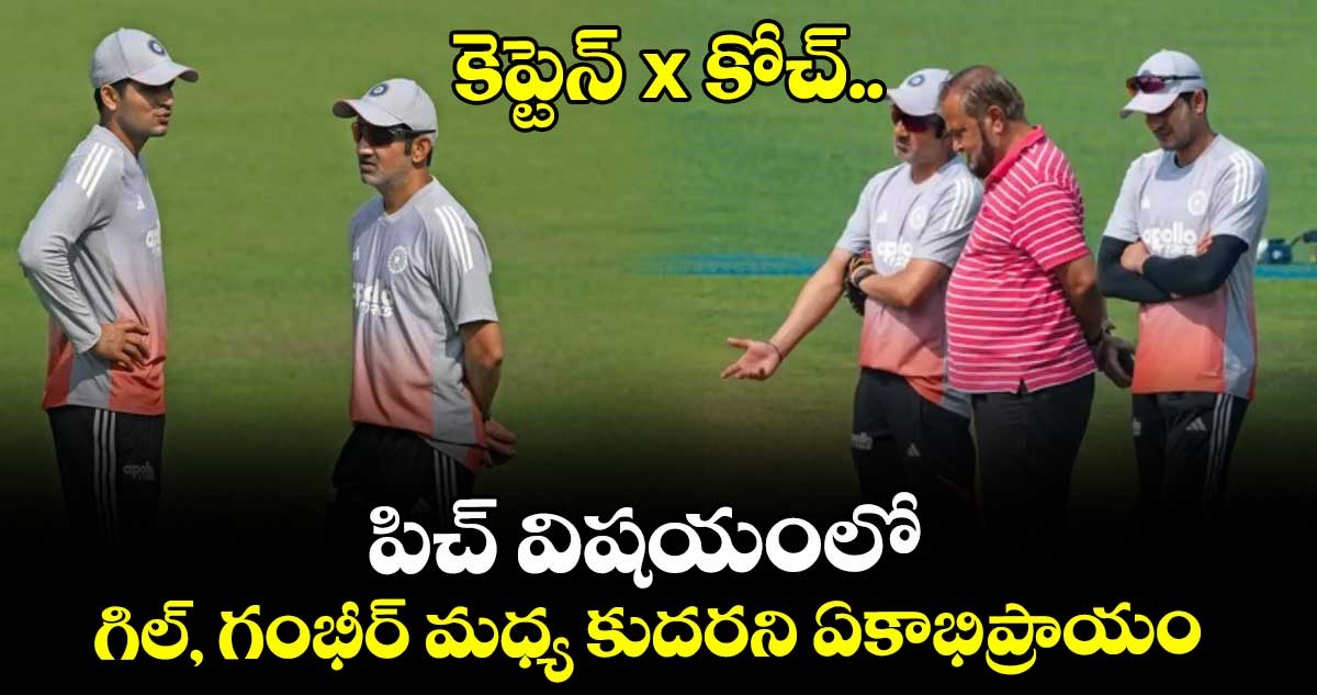కెప్టెన్‌‌‌‌ x కోచ్‌‌‌‌..  పిచ్‌‌‌‌ విషయంలో గిల్‌‌‌‌, గంభీర్ మధ్య కుదరని ఏకాభిప్రాయం