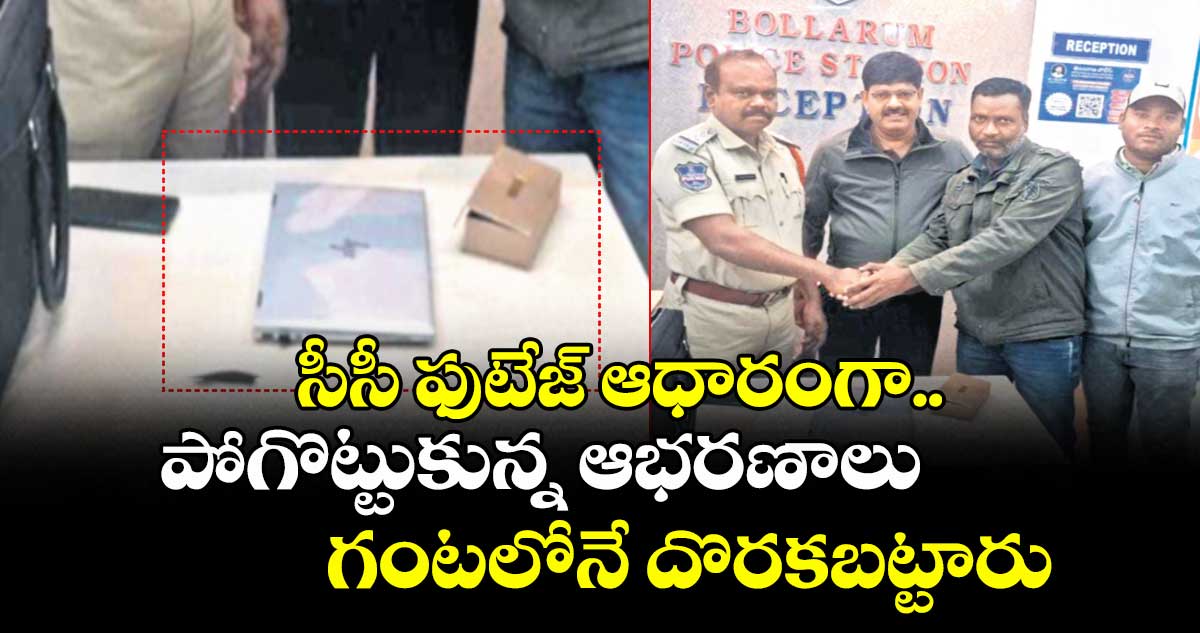 సీసీ ఫుటేజ్ ఆధారంగా.. పోగొట్టుకున్న ఆభరణాలు గంటలోనే దొరకబట్టారు