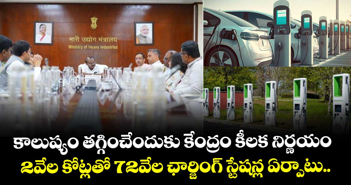 కాలుష్యం తగ్గించేందుకు కేంద్రం కీలక నిర్ణయం.. 2వేల కోట్లతో 72వేల ఛార్జింగ్ స్టేషన్ల ఏర్పాటు..