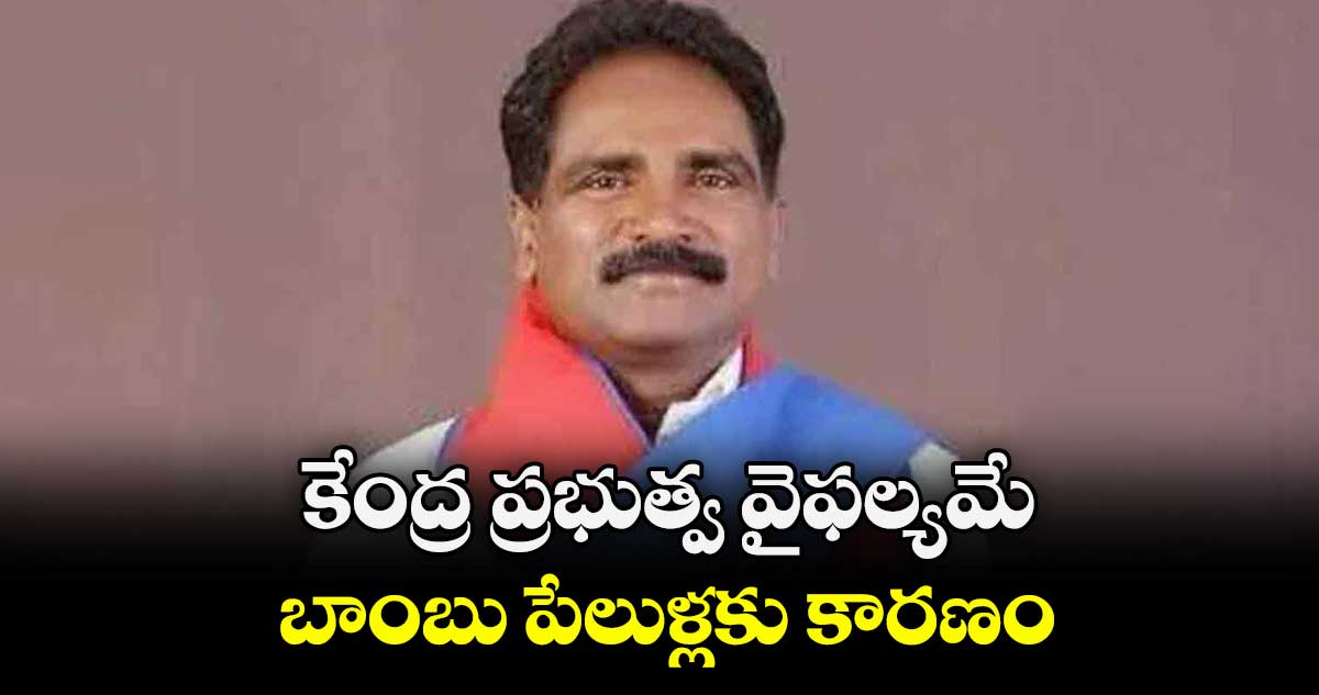 కేంద్ర ప్రభుత్వ వైఫల్యమే బాంబు పేలుళ్లకు కారణం..సీపీఎం రాష్ట్ర కార్యదర్శి జాన్ వెస్లీ 