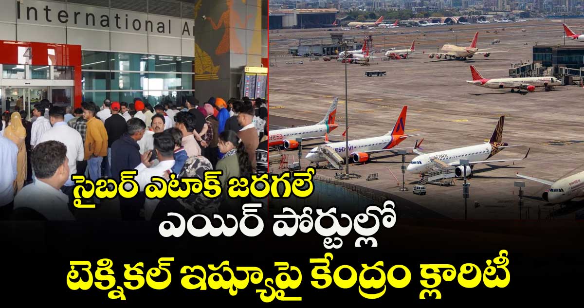 సైబర్ ఎటాక్ జరగలే: ఎయిర్ పోర్టుల్లో టెక్నికల్ ఇష్యూపై కేంద్రం క్లారిటీ