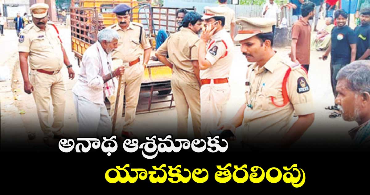 అనాథ ఆశ్రమాలకు యాచకుల తరలింపు