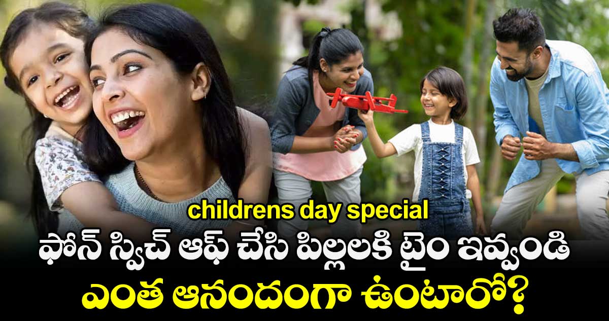 childrens day special : ఫోన్ స్విచ్ ఆఫ్ చేసి పిల్లలకి టైం ఇవ్వండి..  ఎంత ఆనందంగా ఉంటారో?
