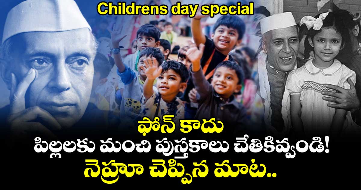 childrens day special : ఫోన్ కాదు, పిల్లలకు మంచి పుస్తకాలు చేతికివ్వండి!  నెహ్రూ చెప్పిన మాట.. 