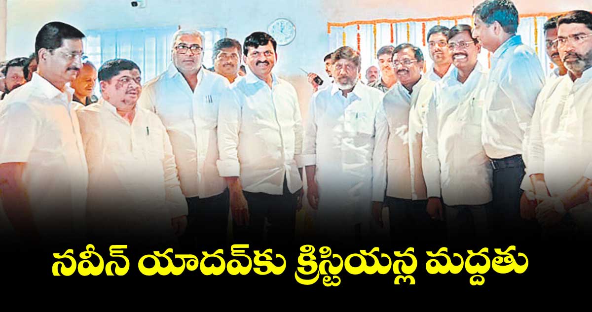 నవీన్ యాదవ్కు క్రిస్టియన్ల మద్దతు