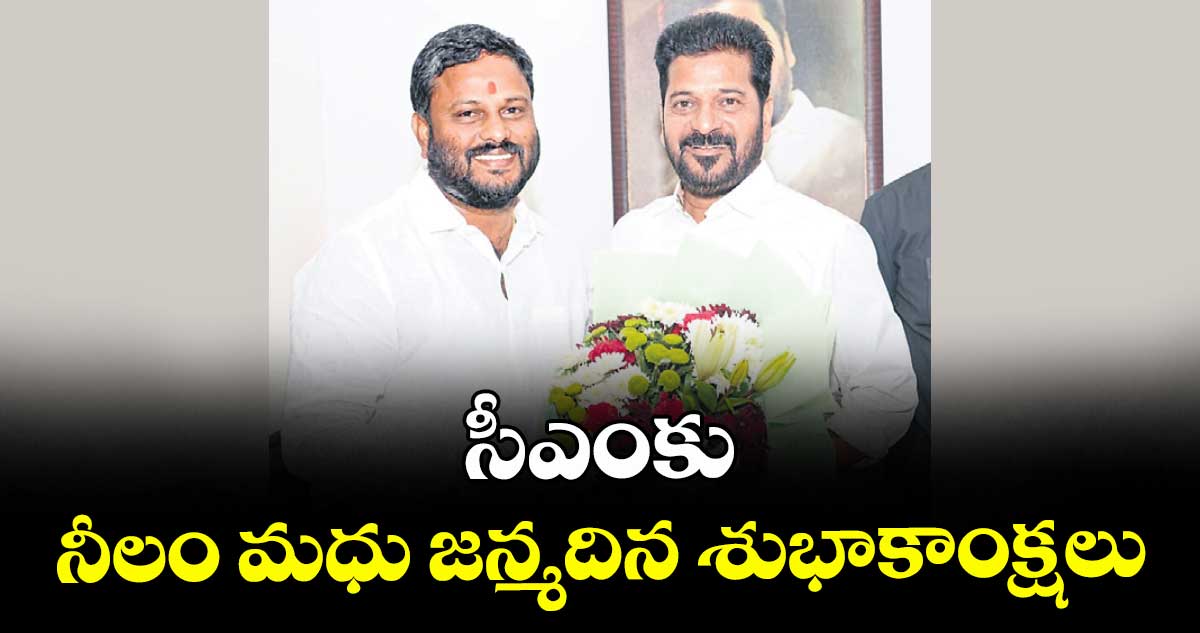 సీఎంకు నీలం మధు జన్మదిన శుభాకాంక్షలు