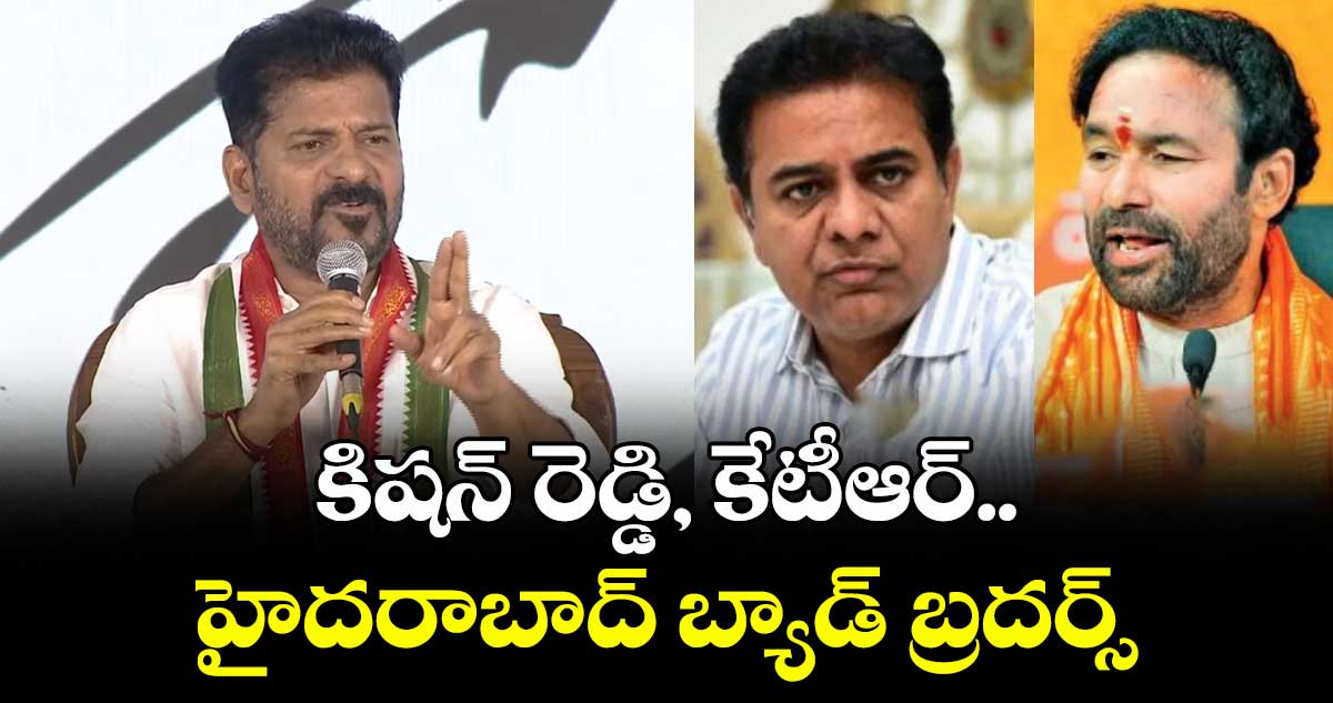 కిషన్ రెడ్డి, కేటీఆర్..హైదరాబాద్ బ్యాడ్ బ్రదర్స్: సీఎం రేవంత్ రెడ్డి