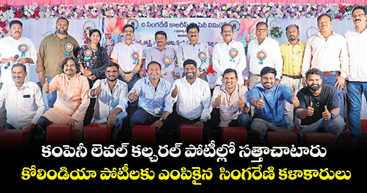  కంపెనీ లెవల్ కల్చరల్ పోటీల్లో సత్తాచాటారు .. కోలిండియా పోటీలకు ఎంపికైన  సింగరేణి కళాకారులు