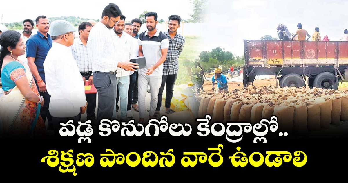 వడ్ల  కొనుగోలు కేంద్రాల్లో  శిక్షణ పొందిన వారే ఉండాలి : కలెక్టర్ ఆదర్శ్ సురభి