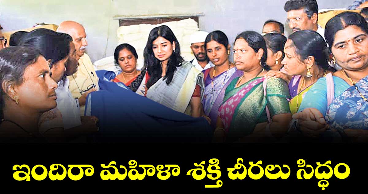ఇందిరా మహిళా శక్తి చీరలు సిద్ధం : కలెక్టర్ గరిమా అగ్రవాల్