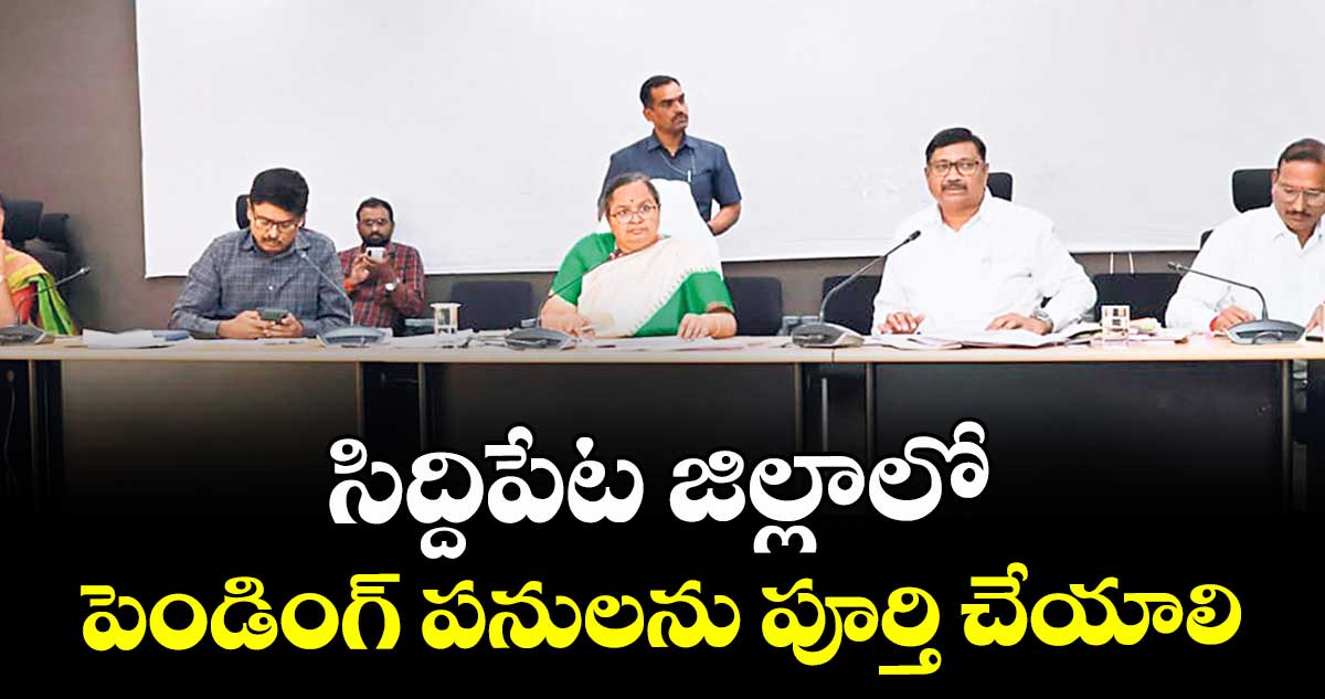 సిద్దిపేట జిల్లాలో పెండింగ్ పనులను పూర్తి చేయాలి  : కలెక్టర్ హైమావతి