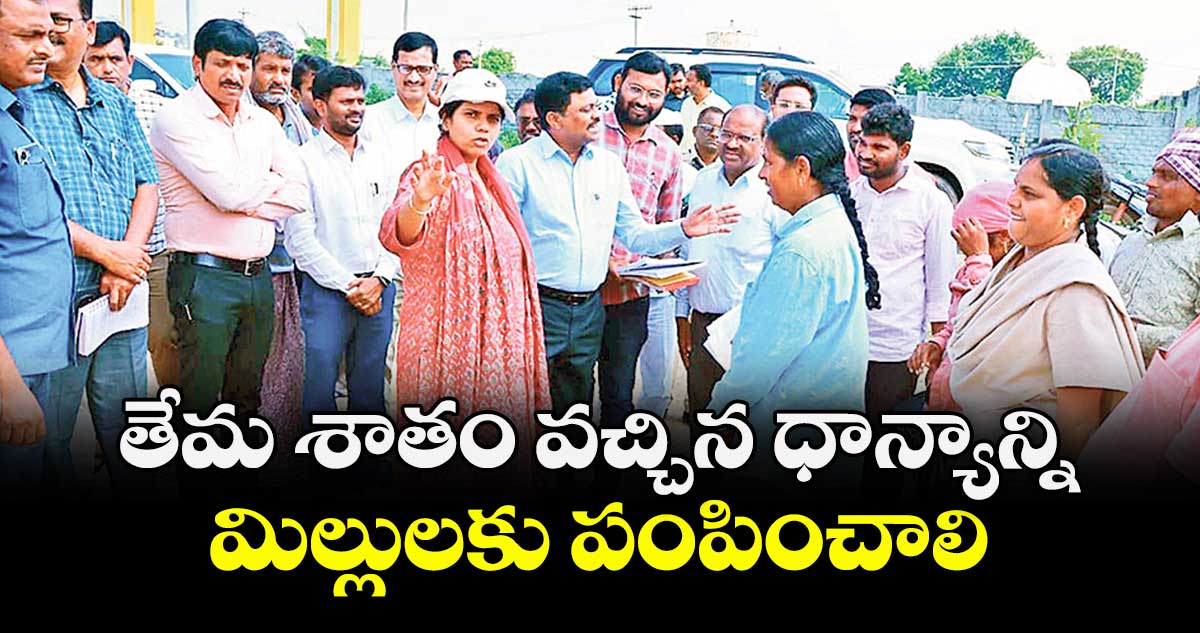 తేమ శాతం వచ్చిన ధాన్యాన్ని మిల్లులకు పంపించాలి : కలెక్టర్ ఇలా త్రిపాఠి