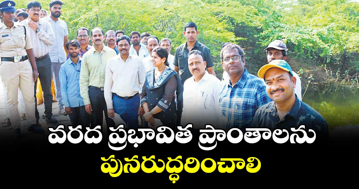 వరద ప్రభావిత ప్రాంతాలను పునరుద్ధరించాలి : కలెక్టర్ ఇలా త్రిపాఠి 