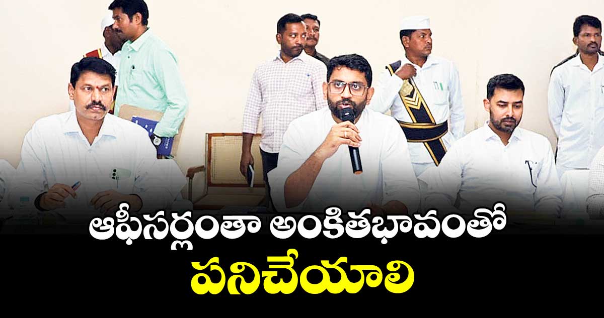 ఆఫీసర్లంతా అంకితభావంతో పనిచేయాలి : కలెక్టర్ జితేశ్ వి పాటిల్