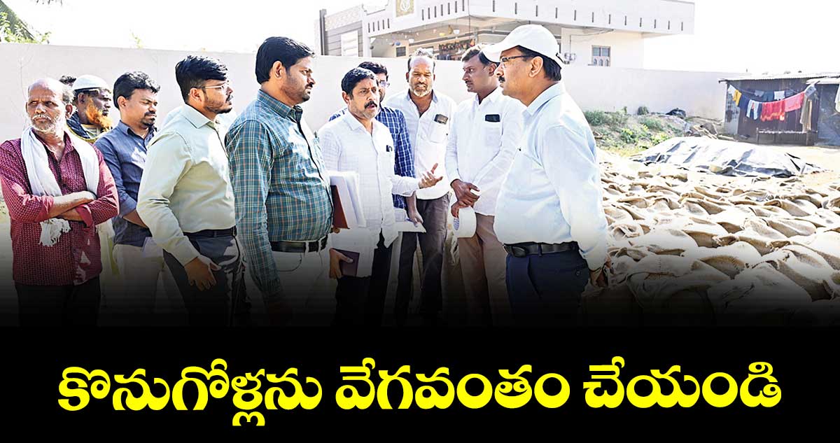 కొనుగోళ్లను వేగవంతం చేయండి : కలెక్టర్ టి.వినయ్ కృష్ణారెడ్డి 