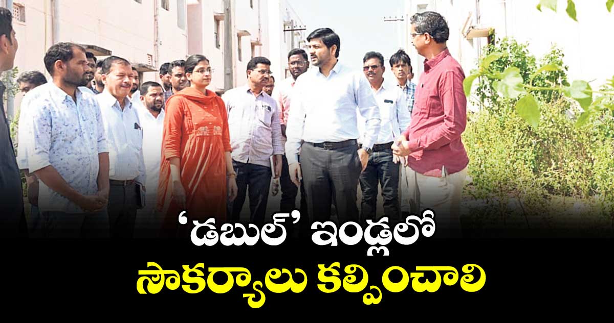 ‘డబుల్’ ఇండ్లలో సౌకర్యాలు కల్పించాలి : కలెక్టర్ వెంకటేశ్ ధోత్రే
