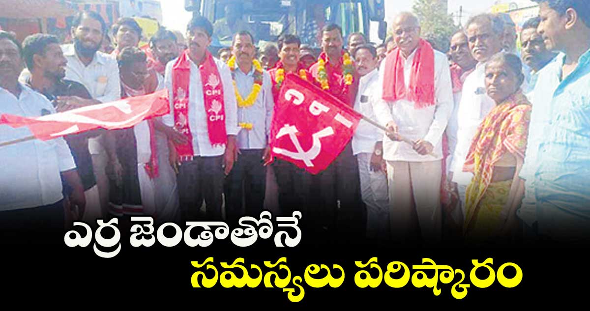 ఎర్ర జెండాతోనే సమస్యలు పరిష్కారం ..సీపీఐ జాతీయ కార్యదర్శి పల్లా వెంకట్ రెడ్డి