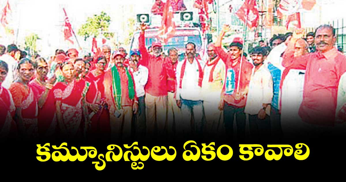 కమ్యూనిస్టులు ఏకం కావాలి: సీపీఐ రాష్ట్ర కార్యదర్శి వర్గ సభ్యుడు వీఎస్.బోస్