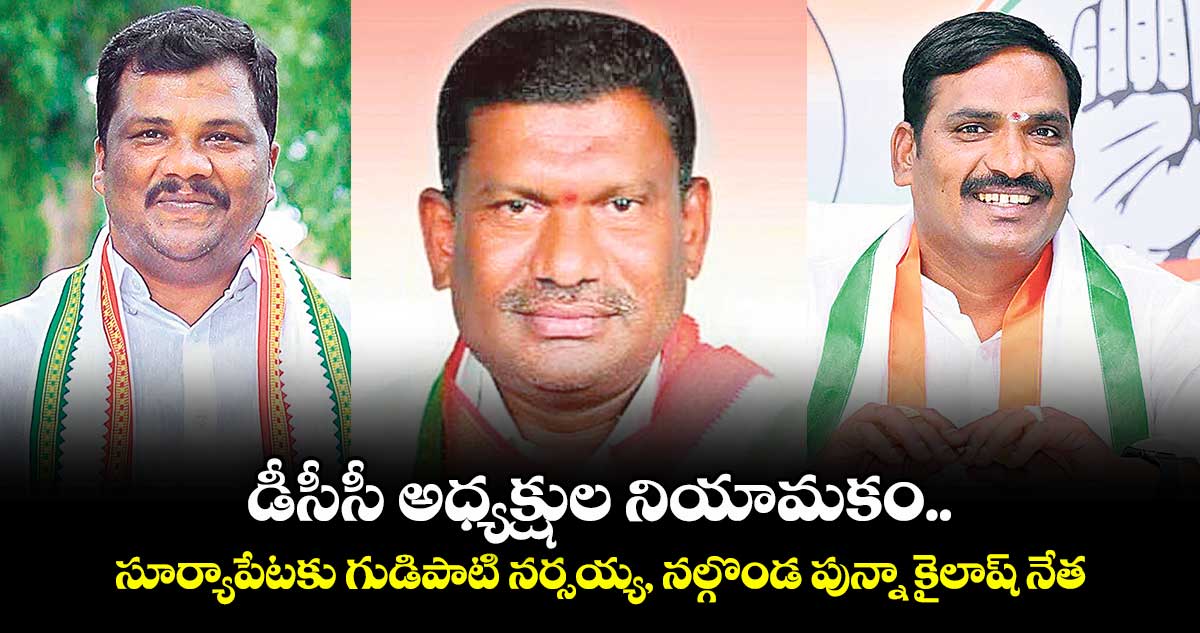 డీసీసీ అధ్యక్షుల నియామకం..సూర్యాపేటకు గుడిపాటి నర్సయ్య, నల్గొండ పున్నా కైలాష్ నేత