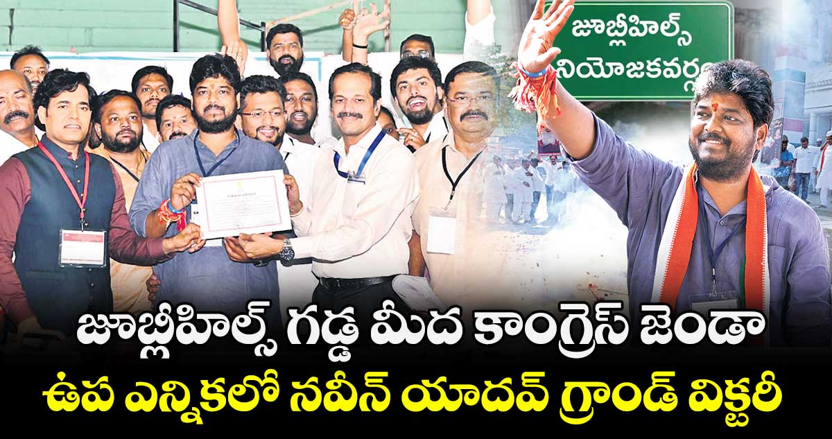  జూబ్లీహిల్స్ గడ్డ మీద కాంగ్రెస్ జెండా.. ఉప ఎన్నికలో నవీన్ యాదవ్ గ్రాండ్ విక్టరీ