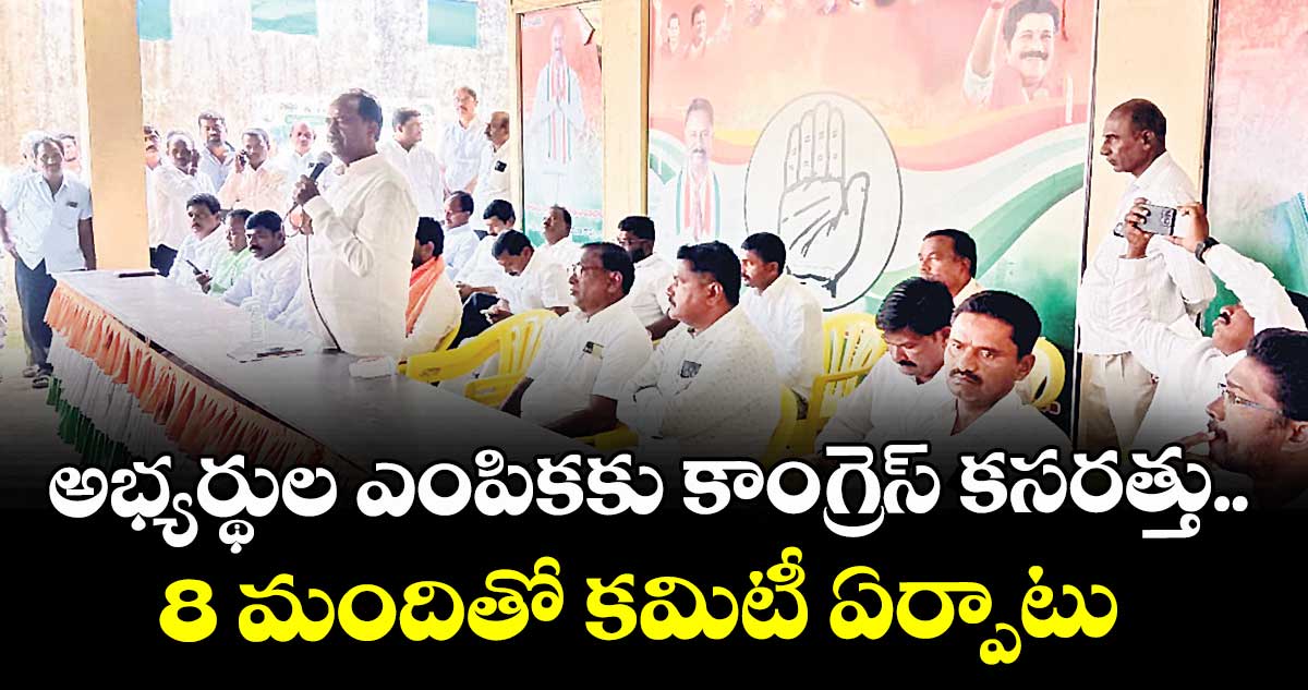 అభ్యర్థుల ఎంపికకు కాంగ్రెస్ కసరత్తు.. 8 మందితో కమిటీ ఏర్పాటు 