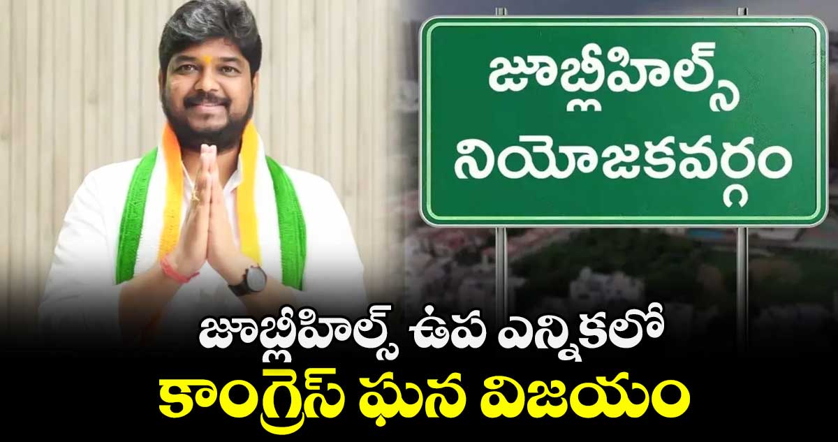 జూబ్లీహిల్స్ ఉప ఎన్నికలో కాంగ్రెస్ ఘన విజయం
