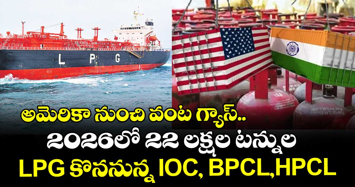 అమెరికా నుంచి వంట గ్యాస్.. 2026లో 22 లక్షల టన్నుల LPG కొననున్న IOC, BPCL,HPCL