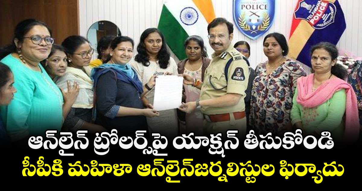 ఆన్లైన్ ట్రోలర్స్పై యాక్షన్ తీసుకోండి..సీపీకి మహిళా ఆన్లైన్జర్నలిస్టుల ఫిర్యాదు