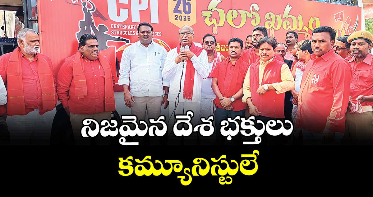 నిజమైన దేశ భక్తులు కమ్యూనిస్టులే : నేత చాడ వెంకట రెడ్డి