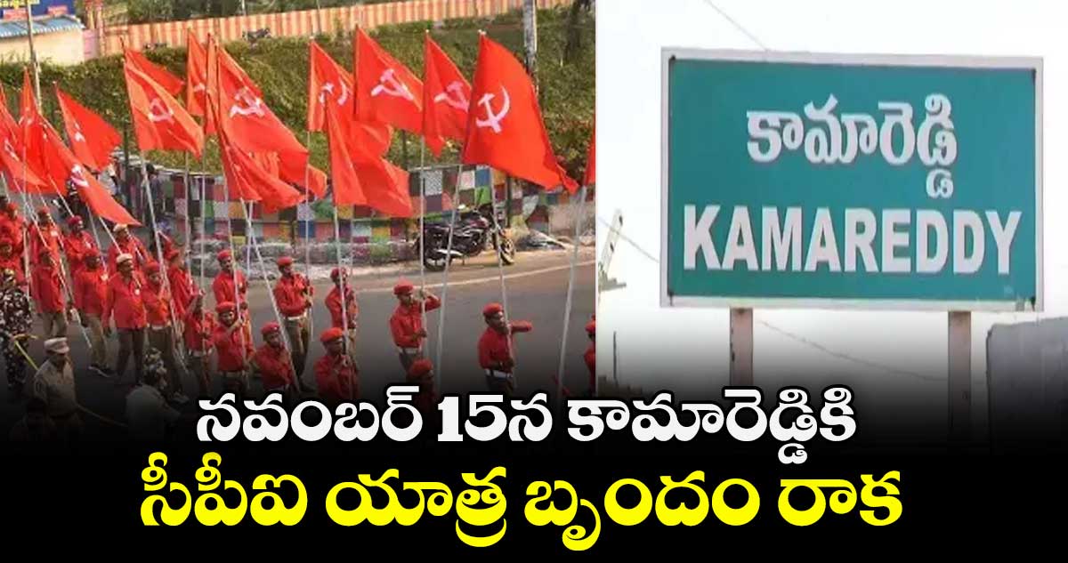 నవంబర్  15న కామారెడ్డికి  సీపీఐ యాత్ర బృందం రాక       