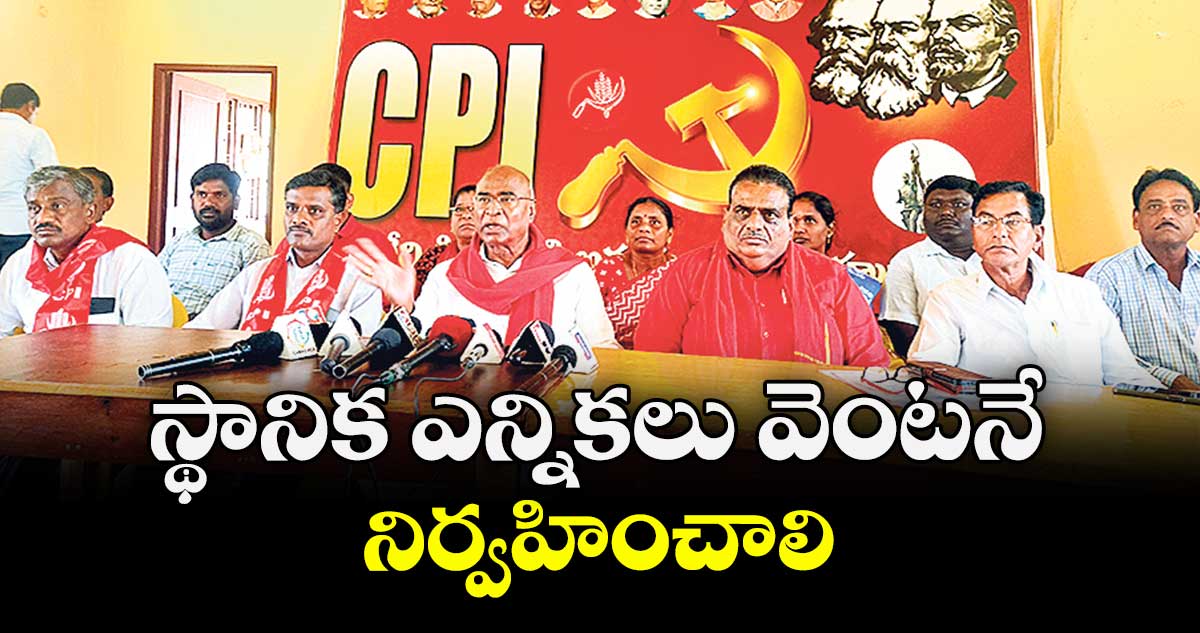 స్థానిక ఎన్నికలు వెంటనే నిర్వహించాలి : సీపీఐ నేత చాడ వెంకట రెడ్డి 