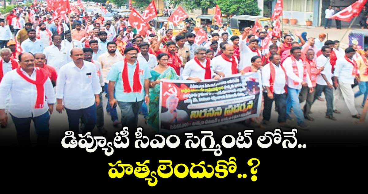 డిప్యూటీ సీఎం సెగ్మెంట్ లోనే హత్యలెందుకో..? : సీపీఐ (ఎం)