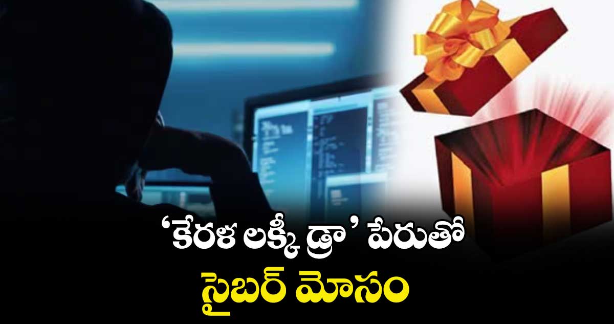 ‘కేరళ లక్కీ డ్రా’ పేరుతో సైబర్ మోసం
