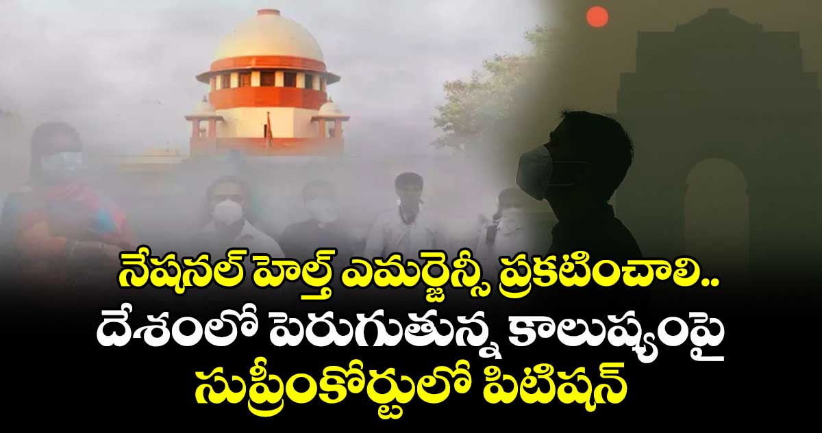 నేషనల్ హెల్త్ ఎమర్జెన్సీ ప్రకటించాలి.. దేశంలో పెరుగుతున్న  కాలుష్యంపై సుప్రీంకోర్టులో పిటిషన్